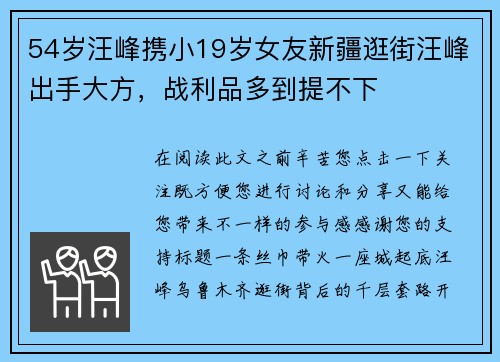 54岁汪峰携小19岁女友新疆逛街汪峰出手大方，战利品多到提不下